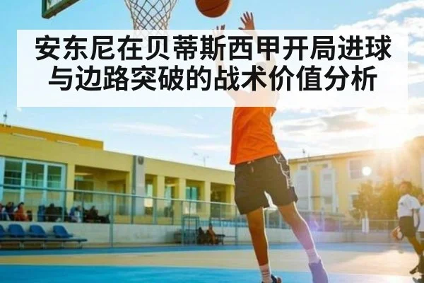 安东尼在贝蒂斯西甲开局进球与边路突破的战术价值分析